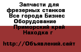 Запчасти для фрезерных станков. - Все города Бизнес » Оборудование   . Приморский край,Находка г.